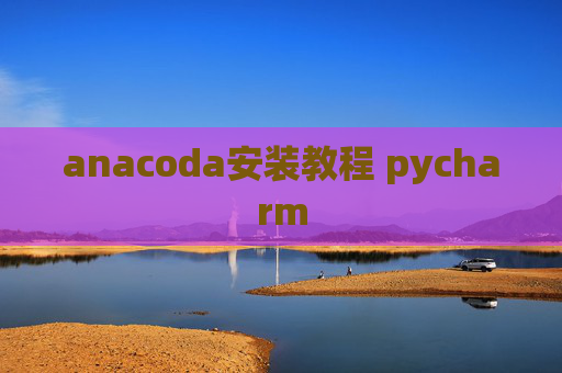 anacoda安装教程 pycharm